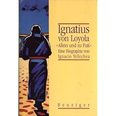 Ignatius von Loyola allein und zu Fu�. Eine Biographie