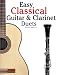 Easy Classical Guitar & Clarinet Duets: Featuring music of Beethoven, Bach, Wagner, Handel and other composers. In Standard Notation and Tablature