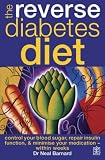 The Reverse Diabetes Diet: Control Your Blood Sugar, Repair Insulin Function and Minimise Your Medication - within Weeks: Control Your Blood Sugar, Repair ... and Minimise Your Medication - Within Weeks