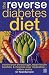 The Reverse Diabetes Diet: Control Your Blood Sugar, Repair Insulin Function and Minimise Your Medication - within Weeks: Control Your Blood Sugar, Repair ... and Minimise Your Medication - Within Weeks