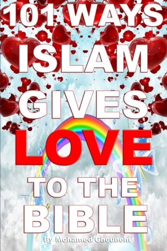 101 Ways Islam Gives Love to the Bible: The Muslim View of Christianity