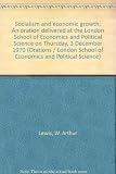 Socialism and economic growth : an oration delivered at the London School of Economics and Political Science on Thursday, 3 December 1970