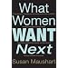 What Women Want Next: In My Twenties, I Thought Sex and Career Would Solve Everything. At Thirty, I Thought Marriage Would. Later I Tried Mo