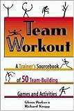 Team Workout: A Trainer's Sourcebook of 50 Team-Building Games and Activities