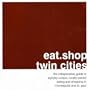 Eat.shop Twin Cities: The Indispensable Guide to Stylishly Unique, Locally Owned Eating and Shopping in Minneapolis and St. Paul