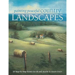 Painting Peaceful Country Landscapes: 10 Step-by-step Scenes in Oil and Acrylic
