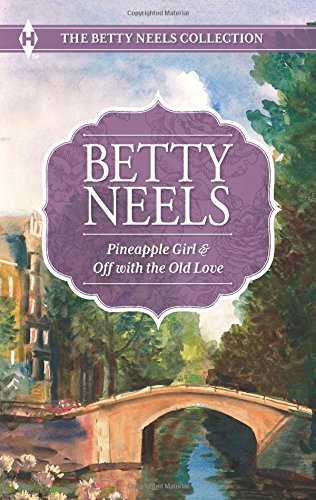 Pineapple Girl and Off with the Old Love (The Betty Neels Collection)