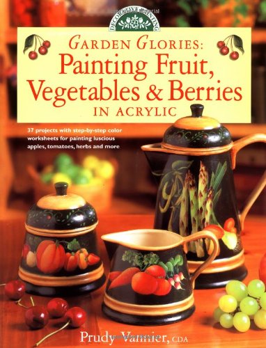 Garden Glories: Painting Fruit, Vegetables & Berries in Acrylic (Decorative Painting)