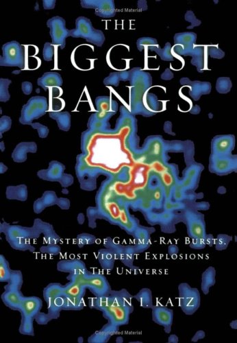 The Biggest Bangs: The Mystery of Gamma-Ray Bursts, the Most Violent Explosions in the Universe