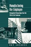 Review Sage Publications Ltd  / Manufacturing the Employee: Management Knowledge from the 19th to 21st Centuries