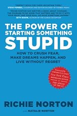 The Power of Starting Something Stupid: How to Crush Fear, Make Dreams Happen, and Live without Regret