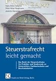 Steuerstrafrecht leicht gemacht: Das Recht der Steuerstraftaten für Juristen, Betriebs-, Volkswirte, Praktiker und Studierende an Universitäten, Fachhochschulen und Berufsakademien