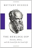 The Hemlock Cup: Socrates, Athens and the Search for the Good Life