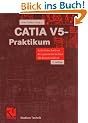 CATIA V5-Praktikum: Arbeitstechniken der parametrischen 3D-Konstruktion (Studium Technik)
