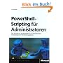 PowerShell-Scripting f�r Administratoren: Das Praxisbuch zur automatisierten Verwaltung von Windows-Systemen: Das Praxisbuch zur automatisierten ... Verwaltung von Windows-Serversystemen