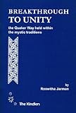 Breakthrough to unity : the Quaker way held within the mystic traditions
