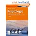 Kryptologie: Eine Einf�hrung in die Wissenschaft vom Verschl�sseln, Verbergen und Verheimlichen. <br> Ohne alle Geheimniskr�merei, aber nicht ohne ... Nutzen und Erg�tzen des allgemeinen Publikums