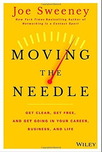Moving the Needle: Get Clear, Get Free, and Get Going in Your Career, Business, and Life! by Joe Sweeney (2014-11-17)