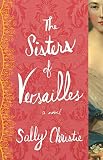 The Sisters of Versailles: A Novel (The Mistresses of Versailles Trilogy)