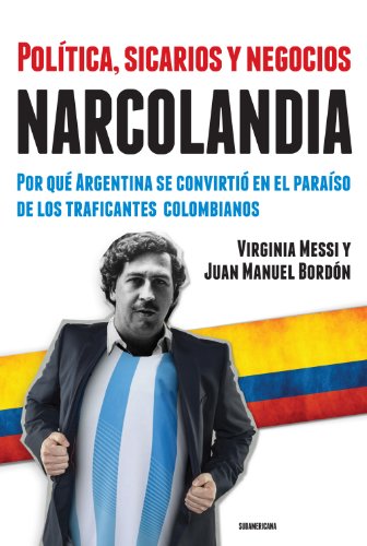 Narcolandia: Por qué Argentina se convirtió en el paraíso de los traficantes colombianos (Spanish Edition)
