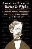 Ambrose Bierce's Write It Right: The Celebrated Cynic's Language Peeves Deciphered, Appraised, and Annotated for 21st-Century Readers