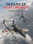 Japanese Secret Projects: Experimental Aircraft of the Ija and Ijn 1939-1945