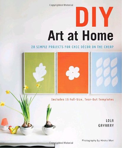 DIY Art at Home: 28 Simple Projects for Chic Decor on the Cheap