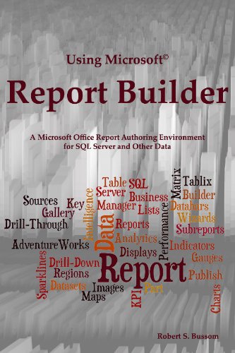 Using Microsoft Report Builder: A Microsoft Office Report Authoring Environment for SQL Server and Other Data