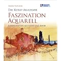 Die Kunst-Akademie. Faszination Aquarell: Landschaften aus Licht und Farbe
