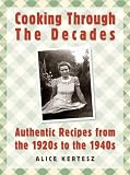 Cooking Through the Decades: Authentic Recipes From the 1920s, 1930s, and 1940s