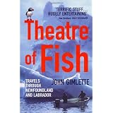 Theatre of Fish: Travels Through Newfoundland and Labradorby John Gimlette