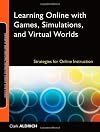 Learning online with games, simulations, and virtual worlds : strategies for online instruction