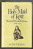 The holy maid of Kent : the life of Elizabeth Barton, 1506-1534
