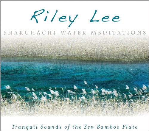 Riley Lee - Shakuhachi Water Meditations - Zortam Music