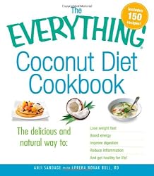 The Everything Coconut Diet Cookbook: The delicious and natural way to, lose weight fast, boost energy, improve digestion, reduce inflammation and get healthy for life (Everything (Cooking))