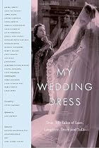 My Wedding Dress: True-Life Tales of Lace, Laughter, Tears and Tulle