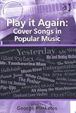 Play it Again: Cover Songs in Popular Music (Ashgate Popular and Folk Music Series)