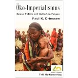 �ko-Imperialismus: Gr�ne Politik mit t�dlichen Folgenvon "Paul K. Driessen"