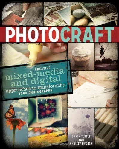 Photo Craft: Creative Mixed Media and Digital Approaches to Transforming Your Photographs by Tuttle, Susan, Hydeck, Christy (11/16/2012)