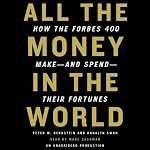 All the Money in the World: How the Forbes 400 Make and Spend Their Fortunes | Peter W. Bernstein