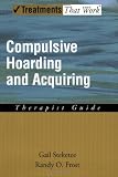 Compulsive Hoarding and Acquiring: Therapist Guide (Treatments That Work)