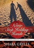 Never Stop Holding Hands: And Other Marriage Survival Tips
