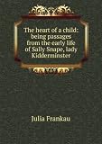 Produkt-Bild: The heart of a child: being passages from the early life of Sally Snape, lady Kidderminster