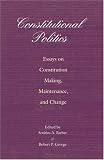 Constitutional Politics: Essays on Constitution Making, Maintenance, and Change.