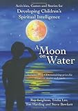 A moon on water : activities, games & stories for developing children's spiritual intelligence