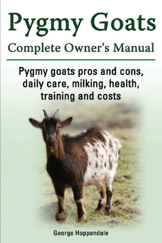 Pygmy Goats. Pygmy Goats Pros and Cons, Daily Care, Milking, Health, Training and Costs.  Pygmy Goats Complete Owner's Manual.
