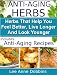 Anti-Aging Herbs : Herbs To Help You Feel Better, Live Longer and Look Younger - Includes Recipes! (Healing Foods Series)