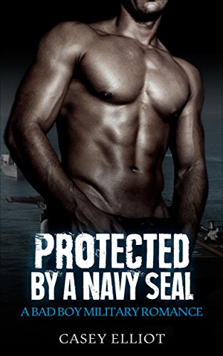 Navy SEAL Romance: Bad Boy Romance: Protected by a Navy SEAL (Military Alpha Male Security Romance) (Military Literature Fiction Protector Romance))