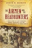 The Airmen and the Headhunters: A True Story of Lost Soldiers, Heroic Tribesmen and the Unlikeliest Rescue of World War II