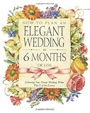 How to Plan an Elegant Wedding in 6 Months or Less: Achieving Your Dream Wedding When Time Is of the Essence